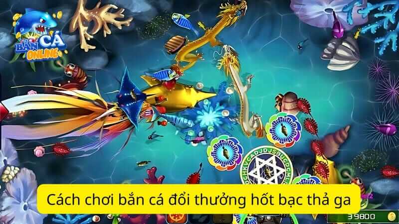 Cách chơi bắn cá đổi thưởng hốt bạc thả ga